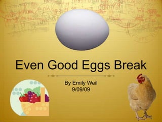 Even Good Eggs Break By Emily Weil 9/09/09 