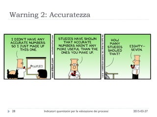 Warning 2: Accuratezza
2015-03-27Indicatori quantitativi per la valutazione dei processi28
 