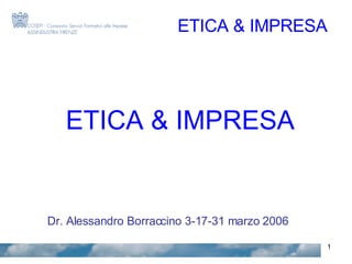 ETICA & IMPRESA Dr. Alessandro Borraccino 3-17-31 marzo 2006 ETICA & IMPRESA 