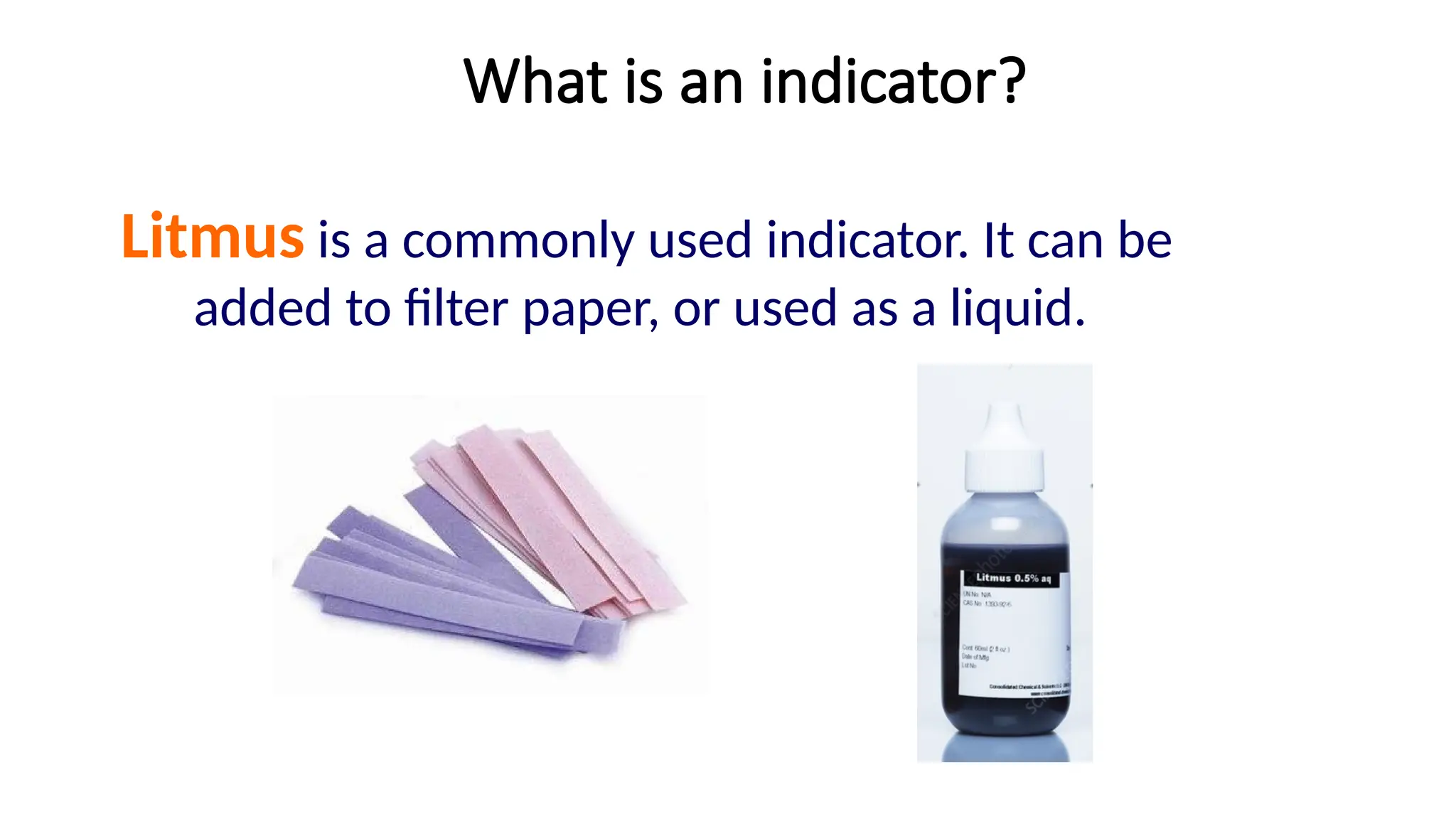 What is an indicator?
Litmus is a commonly used indicator. It can be
added to filter paper, or used as a liquid.
acid
alkali
neutral
 