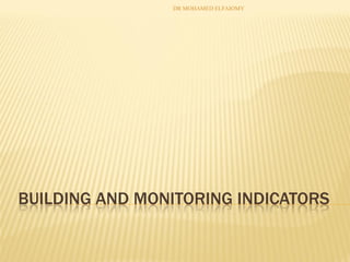 DR MOHAMED ELFAIOMY

BUILDING AND MONITORING INDICATORS

 