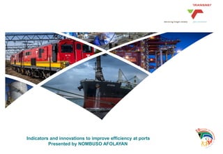 Indicators and innovations to improve efficiency at ports 
Presented by NOMBUSO AFOLAYAN 
 