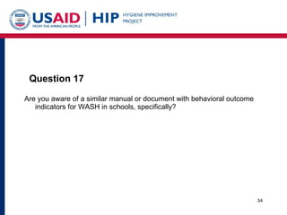 Question 17 <ul><li>Are you aware of a similar manual or document with behavioral outcome indicators for WASH in schools, ...