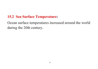 37
15.2 Sea Surface Temperature:
Ocean surface temperatures increased around the world
during the 20th century.
 