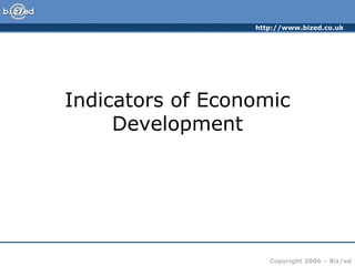 http://www.bized.co.uk
Copyright 2006 – Biz/ed
Indicators of Economic
Development
 