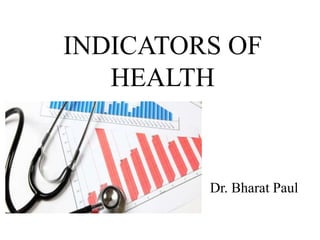 INDICATORS OF
HEALTH
Dr. Bharat Paul
 