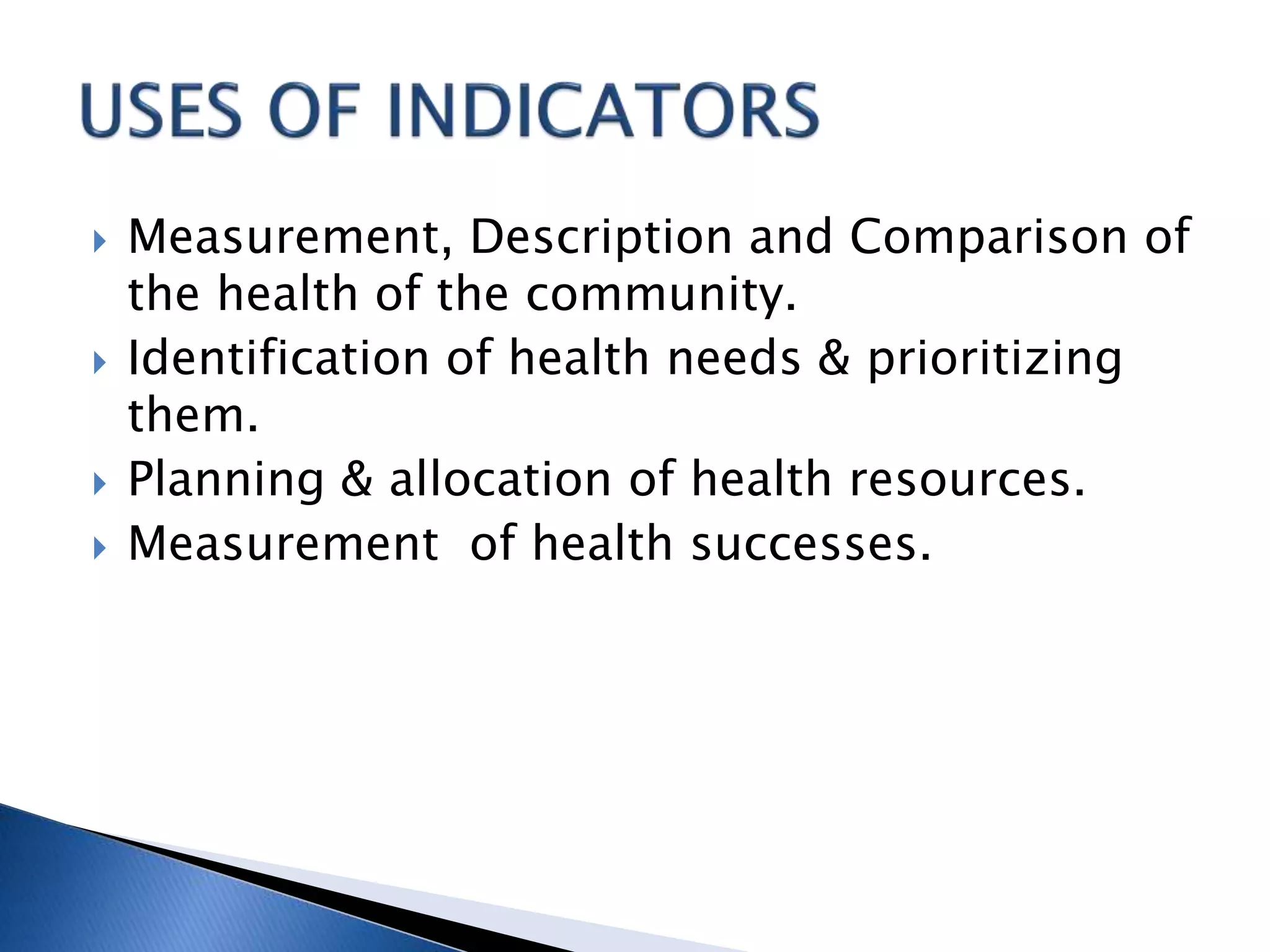  Measurement, Description and Comparison of
the health of the community.
 Identification of health needs & prioritizing
them.
 Planning & allocation of health resources.
 Measurement of health successes.
 