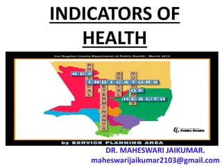 INDICATORS OF
HEALTH
DR. MAHESWARI JAIKUMAR.
maheswarijaikumar2103@gmail.com
 