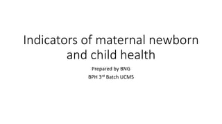 Indicators of maternal,newborn infant and child health and their