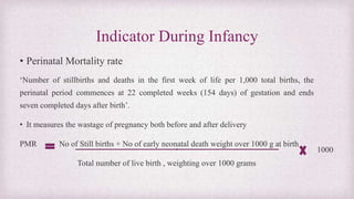 Indicator During Infancy
• Perinatal Mortality rate
‘Number of stillbirths and deaths in the first week of life per 1,000 ...
