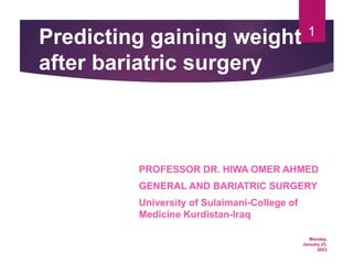 Monday,
January 23,
2023
1
Predicting gaining weight
after bariatric surgery
PROFESSOR DR. HIWA OMER AHMED
GENERAL AND BARIATRIC SURGERY
University of Sulaimani-College of
Medicine Kurdistan-Iraq
 