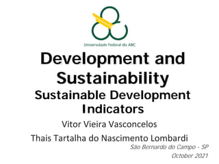 Development and
Sustainability
Sustainable Development
Indicators
Vitor Vieira Vasconcelos
Thais Tartalha do Nascimento Lombardi
São Bernardo do Campo - SP
October 2021
 