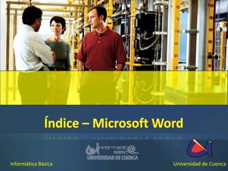Índice – Microsoft Word Informática Básica Universidad de Cuenca 