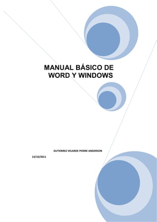MANUAL BÁSICO DE
         WORD Y WINDOWS




             GUTIERREZ VELARDE PIERRE ANDERSON

14/10/2011
 