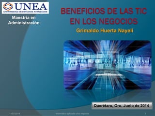 Grimaldo Huerta Nayeli
11/07/2014 1Informática aplicada a los negocios
Querétaro, Qro. Junio de 2014
Maestría en
Administración
6.
 