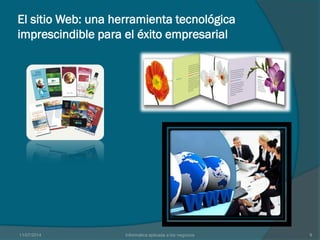 El sitio Web: una herramienta tecnológica
imprescindible para el éxito empresarial
11/07/2014 Informatica aplicada a los negocios 9
 