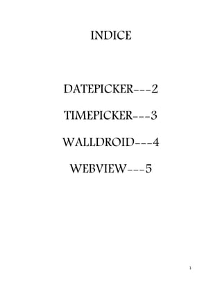 1
INDICE
DATEPICKER---2
TIMEPICKER---3
WALLDROID---4
WEBVIEW---5
 