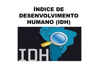ÍNDICE DE
DESENVOLVIMENTO
HUMANO (IDH)
 