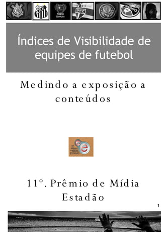 Índices de Visibilidade de equipes de futebol Medindo a exposição a conteúdos 11º. Prêmio de Mídia Estadão 