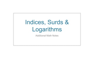 Indices, Surds &
Logarithms
Additional Math Notes
 
