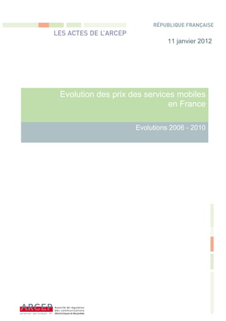 11 janvier 2012




Evolution des prix des services mobiles
                              en France

                    Evolutions 2006 - 2010
 