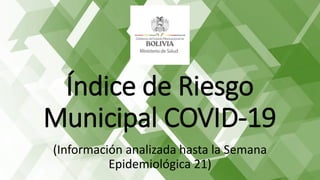 Índice de Riesgo
Municipal COVID-19
(Información analizada hasta la Semana
Epidemiológica 21)
 