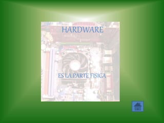 HARDWARE
ES LA PARTE FISICA
 