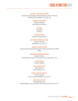 CONSEJO DIRECTIVO IMCO
CLAUDIO X. GONZÁLEZ LAPORTE
Presidente del Consejo de Administración y Director General
Kimberly-Clark De Mexico, S.A. De C.V.
GABRIELA HERNÁNDEZ
Directora General
General Electric México
CR HIBBS
Consultora
Stanford
ANTONIO PURÓN
Consultor independiente
ALEJANDRO RAMÍREZ MAGAÑA
Director General
CINEPOLIS, S.A. de C.V.
GABRIELA RAMOS PATIÑO
Directora Adjunta del Gabinete del Secretario General de la OCDE
OCDE
LORENZO ROSENZWEIG PASQUEL
Director General
Fondo Mexicano para la Conservación de la Naturaleza, A.C.
DAVID SASAKI
Omidyar Network
JAIME SERRA PUCHE
Socio Director
SAI Consultores, S.C.
DANIEL SERVITJE MONTULL
Director General
Grupo Industrial BIMBO, S.A. de C.V.
JAIME ZABLUDOVSKY
Presidente Ejecutivo
Consejo Mexicano de la Industria de Productos de Consumo, A.C.

PROPUESTAS PARA LA GESTIÓN PROFESIONAL DE LAS CIUDADES

9

 