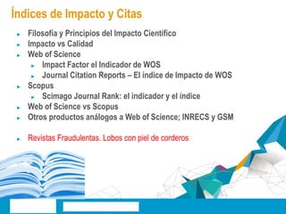 TITULO DE LA PRESENTACIÓN 
Índices de Impacto y Citas 
2 
► Filosofía y Principios del Impacto Científico 
► Impacto vs Ca...