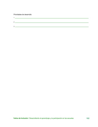 Prioridades de desarrollo:
1
2
3
Índice de Inclusión / Desarrollando el aprendizaje y la participación en las escuelas 102
 