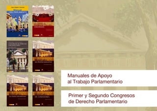 Manuales de Apoyo
al Trabajo Parlamentario
Primer y Segundo Congresos
de Derecho Parlamentario
 