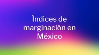 Índices de
marginación en
México
 