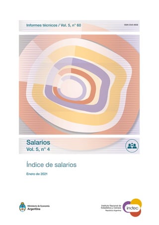 Índice de salarios
Enero de 2021
ISSN 2545-6636
Salarios
Vol. 5, n° 4
Informes técnicos / Vol. 5, n° 60
Instituto Nacional de
Estadística y Censos
República Argentina
 