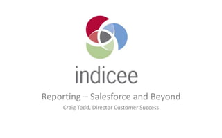 Reporting – Salesforce and Beyond
Craig Todd, Director Customer Success
 