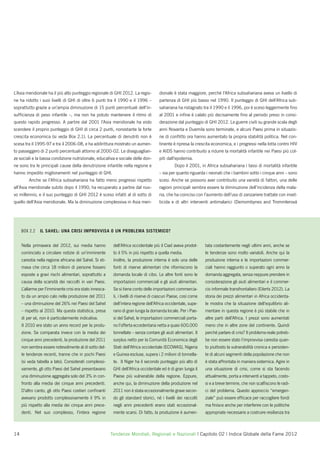 L’Asia meridionale ha il più alto punteggio regionale di GHI 2012. La regio-           dionale è stata maggiore, perché l’Africa subsahariana aveva un livello di
ne ha ridotto i suoi livelli di GHI di oltre 6 punti tra il 1990 e il 1996 –           partenza di GHI più basso nel 1990. Il punteggio di GHI dell’Africa sub-
soprattutto grazie a un’ampia diminuzione di 15 punti percentuali dell’in-             sahariana ha ristagnato tra il 1990 e il 1996, poi è sceso leggermente ﬁno
sufﬁcienza di peso infantile –, ma non ha potuto mantenere il ritmo di                 al 2001 e inﬁne è calato più decisamente ﬁno al periodo preso in consi-
questo rapido progresso. A partire dal 2001 l’Asia meridionale ha visto                derazione dal punteggio di GHI 2012. Le guerre civili su grande scala degli
scendere il proprio punteggio di GHI di circa 2 punti, nonostante la forte             anni Novanta e Duemila sono terminate, e alcuni Paesi prima in situazio-
crescita economica (si veda Box 2.1). La percentuale di denutriti non è                ne di conﬂitto ora hanno aumentato la propria stabilità politica. Nel con-
scesa tra il 1995-97 e tra il 2006-08, e ha addirittura mostrato un aumen-             tinente è ripresa la crescita economica, e i progressi nella lotta contro HIV
to passeggero di 2 punti percentuali attorno al 2000-02. Le diseguaglian-              e AIDS hanno contribuito a ridurre la mortalità infantile nei Paesi più col-
ze sociali e la bassa condizione nutrizionale, educativa e sociale delle don-          piti dall’epidemia.
ne sono tra le principali cause della denutrizione infantile nella regione e                    Dopo il 2001, in Africa subsahariana i tassi di mortalità infantile
hanno impedito miglioramenti nel punteggio di GHI.                                     – sia per quanto riguarda i neonati che i bambini sotto i cinque anni – sono
         Anche se l’Africa subsahariana ha fatto meno progressi rispetto               scesi. Anche se possono aver contribuito una varietà di fattori, una delle
all’Asia meridionale subito dopo il 1990, ha recuperato a partire dal nuo-             ragioni principali sembra essere la diminuzione dell’incidenza della mala-
vo millennio, e il suo punteggio di GHI 2012 è sceso infatti al di sotto di            ria, che ha coinciso con l’aumento dell’uso di zanzariere trattate con inset-
quello dell’Asia meridionale. Ma la diminuzione complessiva in Asia meri-              ticida e di altri interventi antimalarici (Demombynes and Trommlerová




     BOX 2.2    IL SAHEL: UNA CRISI IMPROVVISA O UN PROBLEMA SISTEMICO?


     Nella primavera del 2012, sui media hanno             dell’Africa occidentale più il Ciad aveva prodot-      tata costantemente negli ultimi anni, anche se
     cominciato a circolare notizie di un’imminente        to il 5% in più rispetto a quella media.               le tendenze sono molto variabili. Anche qui la
     carestia nella regione africana del Sahel. Si sti-    Inoltre, la produzione interna è solo una delle        produzione interna e le importazioni commer-
     mava che circa 18 milioni di persone fossero          fonti di riserve alimentari che riforniscono la        ciali hanno raggiunto o superato ogni anno la
     esposte a gravi rischi alimentari, soprattutto a      domanda locale di cibo. Le altre fonti sono le         domanda aggregata, senza neppure prendere in
     causa della scarsità dei raccolti in vari Paesi.      importazioni commerciali e gli aiuti alimentari.       considerazione gli aiuti alimentari e il commer-
     L’allarme per l’imminente crisi era stato innesca-    Se si tiene conto delle importazioni commercia-        cio informale transfrontaliero (Eilerts 2012). La
     to da un ampio calo nella produzione del 2011         li, i livelli di riserve di ciascun Paese, così come   storia dei prezzi alimentari in Africa occidenta-
     – una diminuzione del 26% nei Paesi del Sahel         dell’intera regione dell’Africa occidentale, supe-     le mostra che la situazione dell’equilibrio ali-
     – rispetto al 2010. Ma questa statistica, presa       rano di gran lunga la domanda locale. Per i Pae-       mentare in questa regione è più stabile che in
     di per sé, non è particolarmente indicativa.          si del Sahel, le importazioni commerciali porta-       altre parti dell’Africa. I prezzi sono aumentati
     Il 2010 era stato un anno record per la produ-        no l’offerta eccedentaria netta a quasi 600.000        meno che in altre zone del continente. Quindi
     zione. Se comparata invece con la media dei           tonnellate – senza contare gli aiuti alimentari. Il    perché parlare di crisi? Il problema reale potreb-
     cinque anni precedenti, la produzione del 2011        surplus netto per la Comunità Economica degli          be non essere stato l’improvvisa carestia quan-
     non sembra essere notevolmente al di sotto del-       Stati dell’Africa occidentale (ECOWAS), Nigeria        to piuttosto la vulnerabilità cronica e persisten-
     le tendenze recenti, tranne che in pochi Paesi        e Guinea escluse, supera i 2 milioni di tonnella-      te di alcuni segmenti della popolazione che non
     (si veda tabella a lato). Considerati complessi-      te. Il Niger ha il secondo punteggio più alto di       è stata affrontata in maniera sistemica. Agire in
     vamente, gli otto Paesi del Sahel presentavano        GHI dell’Africa occidentale ed è di gran lunga il      una situazione di crisi, come si sta facendo
     una diminuzione aggregata solo del 3% in con-         Paese più vulnerabile della regione. Eppure,           attualmente, porta a interventi a tappeto, costo-
     fronto alla media dei cinque anni precedenti.         anche qui, la diminuzione della produzione nel         si e a breve termine, che non scalﬁscono le radi-
     D’altro canto, gli otto Paesi costieri conﬁnanti      2011 non è stata eccezionalmente grave secon-          ci del problema. Questo approccio “emergen-
     avevano prodotto complessivamente il 9% in            do gli standard storici, né i livelli dei raccolti     ziale” può essere efﬁcace per raccogliere fondi
     più rispetto alla media dei cinque anni prece-        negli anni precedenti erano stati eccezional-          ma ﬁnisce anche per interferire con le politiche
     denti. Nel suo complesso, l’intera regione            mente scarsi. Di fatto, la produzione è aumen-         appropriate necessarie a costruire resilienza tra



14                                                        Tendenze Mondiali, Regionali e Nazionali | Capitolo 02 | Indice Globale della Fame 2012
 