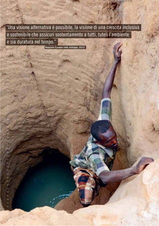 –
–
–
–
–
“Una visione alternativa è possibile, la visione di una crescita inclusiva
 e sostenibile che assicuri sostentamento a tutti, tuteli l’ambiente
 e sia duratura nel tempo.”
–                    Rapporto Europeo sullo Sviluppo, 2012
–
–
–
–
–
–
–
–
–
–
–
–
–
–
–
–
–
–
–
–
–
–
–
–
–
–
–
–
–
–
–
–
–
–
–
–
–
–
–
–
–
–
–
–
–
–
–
 