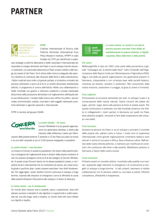 PARTNER


                                   IFPRI                                                                       La nostra visione: un mondo in cui tutte le
                                   L’Istituto Internazionale di Ricerca sulle                                  persone possano esercitare il loro diritto ad
                                   Politiche Alimentari (International Food                                    autodeterminare la propria esistenza, in dignità
                                                                       ®
                                   Policy Research Institute, IFPRI ) è stato                                  e giustizia, libere dalla fame e dalla povertà.
                                   fondato nel 1975 per identiﬁcare e analiz-
zare strategie e politiche alternative a livello nazionale e internazionale per      Chi siamo
rispondere ai bisogni alimentari dei Paesi in via di sviluppo tramite soluzio-       Welthungerhilfe è nata nel 1962 come parte della pionieristica e glo-
ni sostenibili, con particolare attenzione ai Paesi a basso reddito e alle fran-     bale “Campagna per la libertà dalla fame” sotto l’ombrello dell’Orga-
ge più povere di tali Paesi. Se lo sforzo della ricerca è adeguato allo speci-       nizzazione delle Nazioni Unite per l’Alimentazione e l’Agricoltura (FAO).
ﬁco obiettivo di contribuire alla riduzione della fame e della malnutrizione,        Oggi è una delle più grandi organizzazioni non governative presenti in
i fattori implicati sono molti e di grande portata, e richiedono un’analisi dei      Germania, indipendente e con un’ampia base nella società tedesca,
processi sottostanti e vanno al di là di un ambito alimentare strettamente           costituita da membri, donatori e sostenitori. Nel compimento della
deﬁnito. Il programma di ricerca dell’istituto riﬂette una collaborazione a          nostra missione, sosteniamo il coraggio, la gioia di vivere e l’umanità.
livello mondiale con governi e istituzioni pubbliche e private interessate
all’aumento della produzione alimentare e al miglioramento dell’equità del-          Cosa vogliamo
la sua distribuzione. I risultati della ricerca sono diffusi tra politici, opinion   Promuoviamo la sicurezza alimentare per tutti, lo sviluppo rurale e la
maker, amministratori, analisti, ricercatori e altri soggetti interessati a poli-    conservazione delle risorse naturali. Siamo convinti del potere dei
tiche alimentari e agricole nazionali e internazionali.                              sogni, perché i sogni danno alle persone la forza di andare avanti. Per
                                                                                     questo continuiamo a sostenere una rete mondiale dinamica che met-
IFPRI è membro del gruppo CGIAR.                                                     ta in collegamento i nostri partner in Germania con quelli nei Paesi
                                                                                     dove abbiamo progetti, cercando di fare della cooperazione allo svilup-
                                                                                     po una realtà.
                                 La nostra identità – chi siamo
                                 Concern Worldwide è la più grande organizza-        Cosa facciamo
                                 zione non governativa irlandese, si dedica alla     Aiutiamo le persone nei Paesi in via di sviluppo a prendere il controllo
                                 riduzione della sofferenza e lavora per l’elimi-    delle proprie vite, adesso come in futuro. I nostri anni di esperienza
nazione della povertà estrema. È presente in 25 dei Paesi più poveri al mondo        internazionale come grande organizzazione umanitaria tedesca sono
e ha uno staff composto di più di 3.100 persone impegnate e competenti.              sfociati in storie di successo in Africa, Asia e America Latina. Nell’am-
                                                                                     bito delle nostre attività politiche, ci battiamo per modiﬁcare le condi-
La nostra mission – cosa facciamo                                                    zioni che conducono alla fame e alla povertà. Mobilitiamo persone in
La mission di Concern è aiutare le popolazioni che vivono nella povertà estre-       Germania a favore della nostra visione.
ma a conseguire dei miglioramenti ampi e duraturi delle proprie condizioni di
vita che possano proseguire anche al di là del sostegno di Concern Worldwi-          Come lavoriamo
de. A questo scopo Concern lavora con le stesse popolazioni povere, e con i          Portiamo avanti un concetto olistico, incentrato sulla qualità e sui risul-
partner locali e internazionali che ne condividono la visione, per creare socie-     tati, spaziando dagli interventi di emergenza e di ricostruzione ai pro-
tà giuste e paciﬁche dove i poveri possano esercitare i loro diritti fondamen-       getti di sviluppo a lungo termine. In tali contesti, lavoriamo in stretta
tali. Per raggiungere i propri obiettivi Concern promuove lo sviluppo a lungo        collaborazione con le persone colpite su una base di parità, offrendo
termine, risponde alle situazioni di emergenze e cerca di affrontare le cause        competenza, afﬁdabilità e trasparenza.
della povertà attraverso l’educazione allo sviluppo e il lavoro di advocacy.


La nostra visione – per il cambiamento
Un mondo dove nessuno viva in povertà, paura o oppressione; dove tutti
abbiano accesso a standard di vita dignitosi e a opportunità e scelte essen-
ziali per una vita lunga, sana e creativa; un mondo dove tutti siano trattati
con dignità e rispetto.



Indice Globale della Fame 2012 | Partner                                                                                                                         67
 