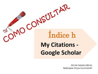 My Citations -
Google Scholar
Índice h
Silvia Celeste Sálvio
Biblioteca IFGW/UNICAMP
 