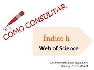 Web of Science
Índice h
Sandra Cartaxo e Silvia Celeste Sálvio
Biblioteca IFGW/UNICAMP
 