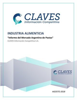 AGOSTO 2018
INDUSTRIA ALIMENTICIA
“Informe del Mercado Argentino de Pastas”
CLAVES Información Competitiva S.A.
 