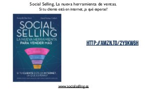Social Selling, La nueva herramienta de ventas.
Si tu cliente está en internet, ¿a qué esperas?
www.socialselling.es
http://amzn.to/2y9Kw6h
 