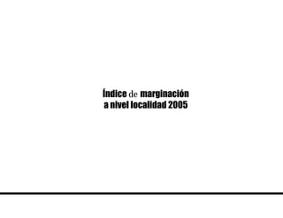 Índice de marginación
a nivel localidad 2005
 
