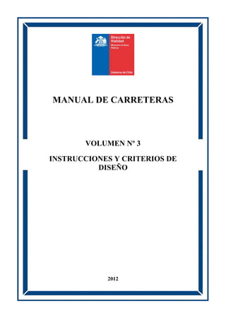 VOLUMEN Nº 3
INSTRUCCIONES Y CRITERIOS DE
DISEÑO
MANUAL DE CARRETERAS
2012
 