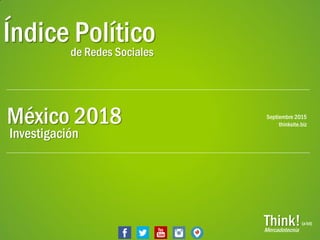PáginaThink!
Índice Políticode Redes Sociales
México 2018
Think!Mercadotecnia
(a lot)
Septiembre 2015
thinksite.biz
Investigación
 