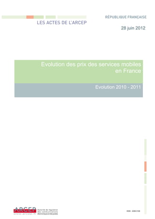 28 juin 2012




Evolution des prix des services mobiles
                              en France

                     Evolution 2010 - 2011




                                   ISSN : 2258-3106
 
