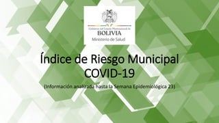 Índice de Riesgo Municipal
COVID-19
(Información analizada hasta la Semana Epidemiológica 23)
 