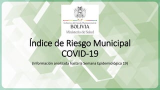 Índice de Riesgo Municipal
COVID-19
(Información analizada hasta la Semana Epidemiológica 19)
 