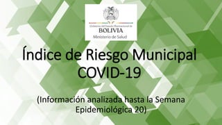 Índice de Riesgo Municipal
COVID-19
(Información analizada hasta la Semana
Epidemiológica 20)
 