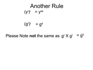 Another Rule
(ya
)b
(g3
)2
Please Note not the same as g3
X g2
= yab
= g6
= g5
 