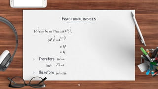 Fractional indices
= 41
= 4
> Therefore
but
> therefore
15
.
)
4
(
16 2
1
2
2
1
as
written
be
can
)
2
1
2
(
2
1
2
4
)
4
(


4
162
1

16
162
1

4
16 
 